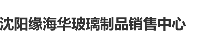 大黑吊大战东北大姐操逼视频沈阳缘海华玻璃制品销售中心